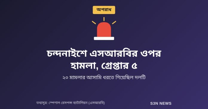 চন্দনাইশে এসআরবির ওপর হামলা, গ্রেপ্তার ৫